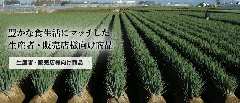 生産者・販売店様向け:商品豊かな食生活にマッチした生産者・販売店様向け商品